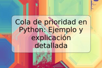 Cola de prioridad en Python: Ejemplo y explicación detallada