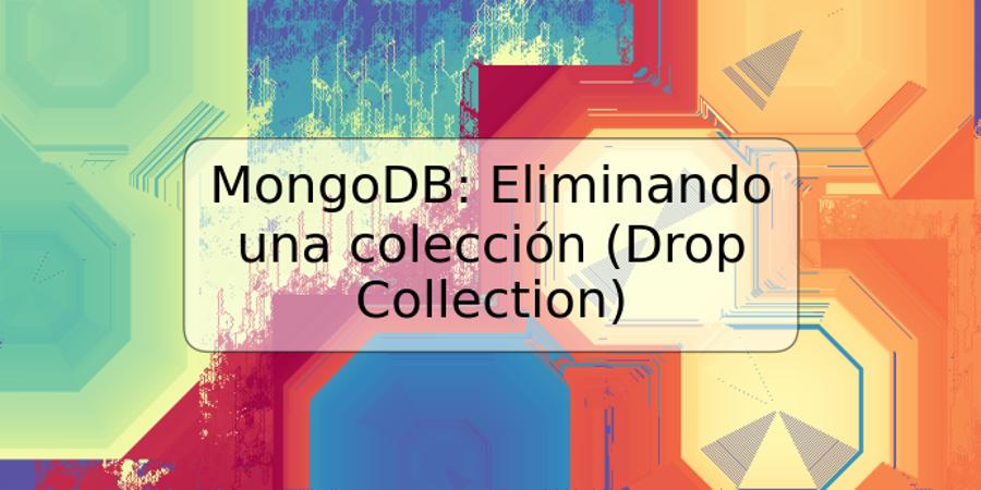 MongoDB: Eliminando una colección (Drop Collection)