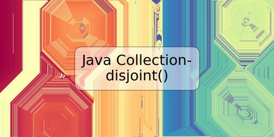 Java Collection-disjoint()