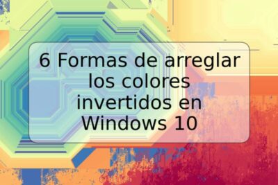 6 Formas de arreglar los colores invertidos en Windows 10