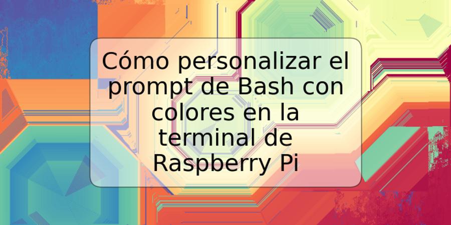 Cómo personalizar el prompt de Bash con colores en la terminal de Raspberry Pi