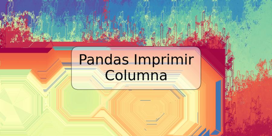 Pandas Imprimir Columna