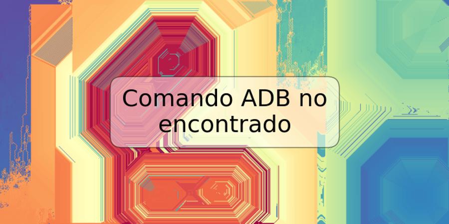 Comando ADB no encontrado