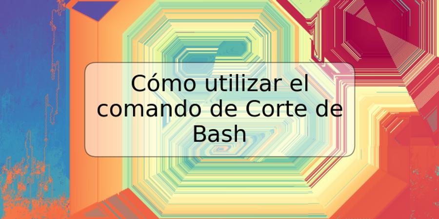 Cómo utilizar el comando de Corte de Bash