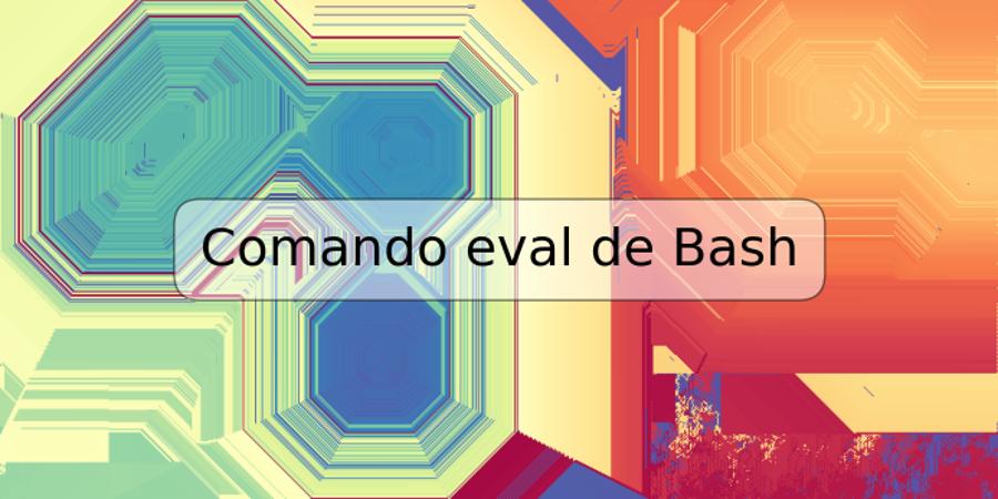 Comando eval de Bash