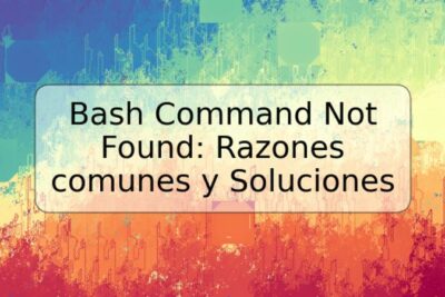 Bash Command Not Found: Razones comunes y Soluciones