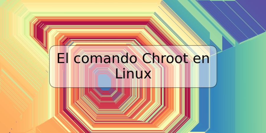 El comando Chroot en Linux