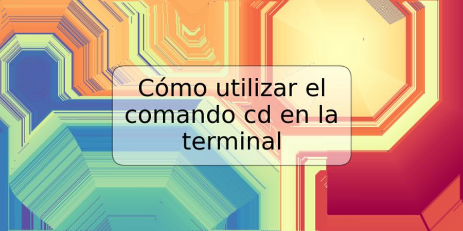 Cómo utilizar el comando cd en la terminal