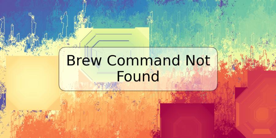 Brew Command Not Found