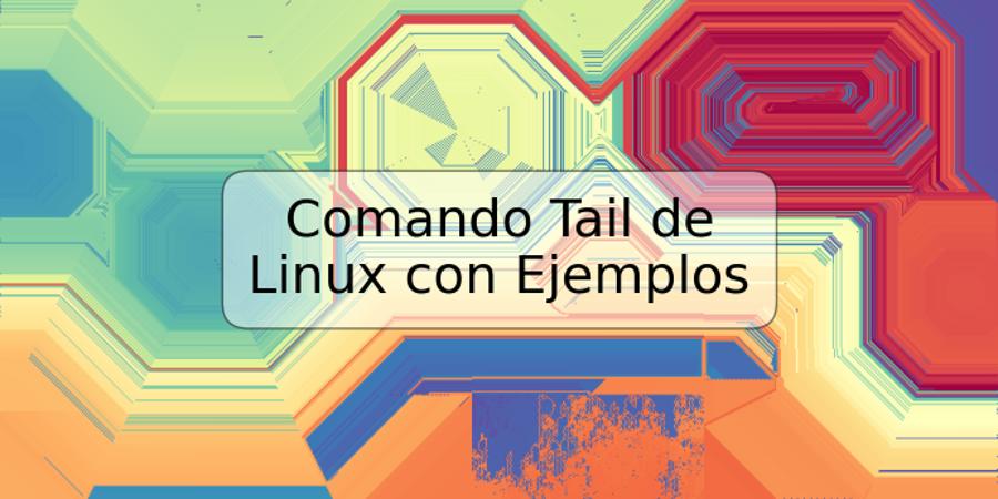 Comando Tail de Linux con Ejemplos