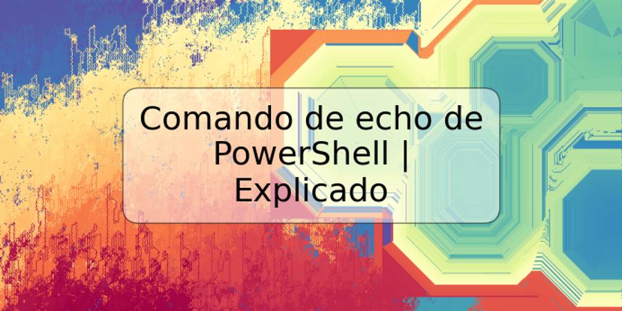 Comando de echo de PowerShell | Explicado