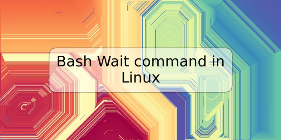 Bash Wait command in Linux