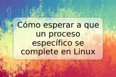 Cómo esperar a que un proceso específico se complete en Linux