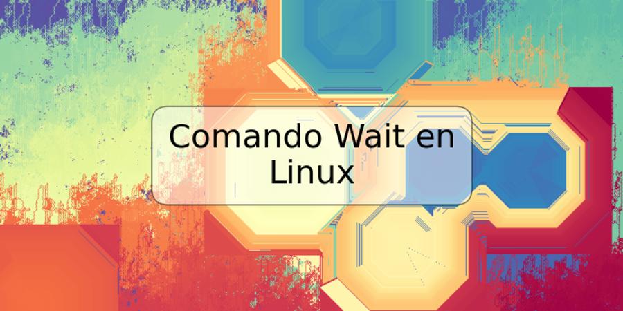 Comando Wait en Linux
