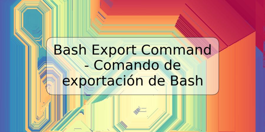 Bash Export Command - Comando de exportación de Bash