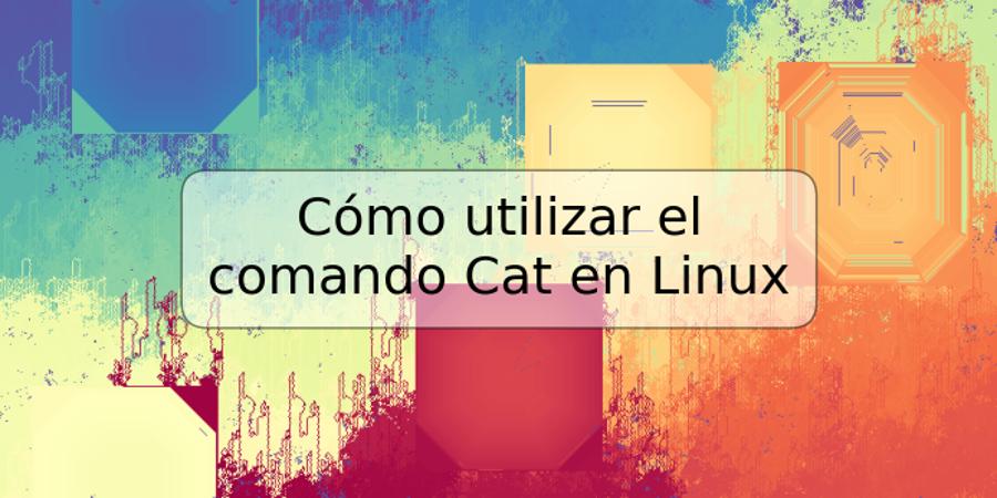 Cómo utilizar el comando Cat en Linux