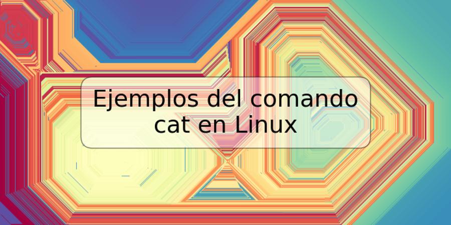 Ejemplos del comando cat en Linux