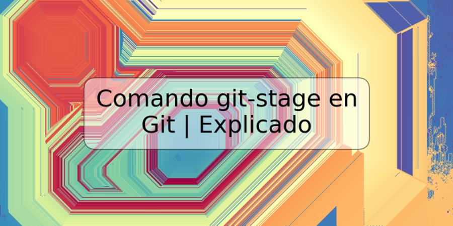 Comando git-stage en Git | Explicado