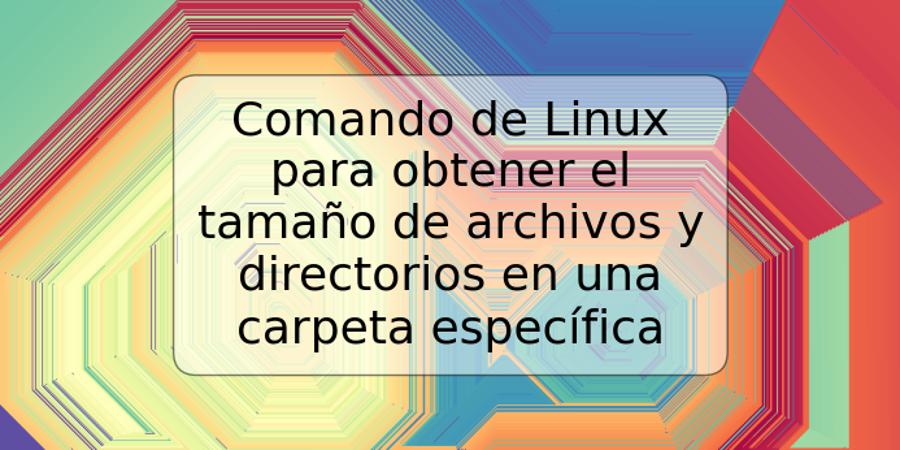 Comando de Linux para obtener el tamaño de archivos y directorios en una carpeta específica