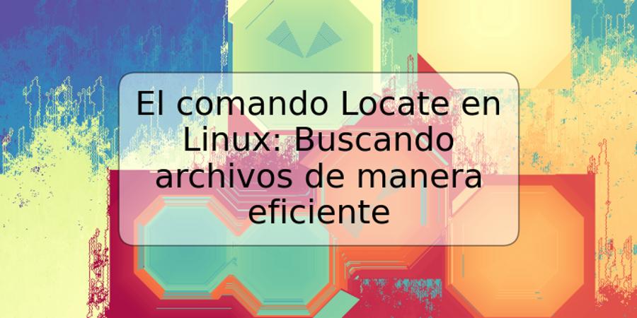 El comando Locate en Linux: Buscando archivos de manera eficiente