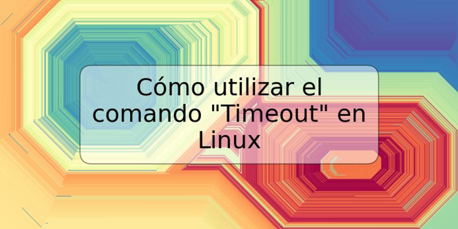 Cómo utilizar el comando "Timeout" en Linux