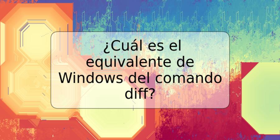 ¿Cuál es el equivalente de Windows del comando diff?