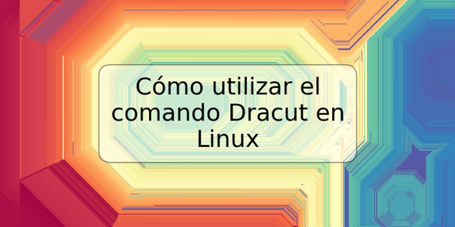 Cómo utilizar el comando Dracut en Linux
