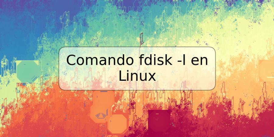 Comando fdisk -l en Linux