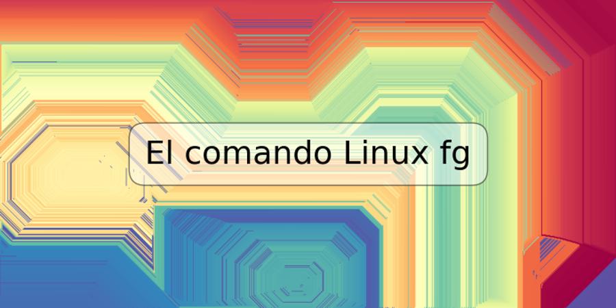 El comando Linux fg