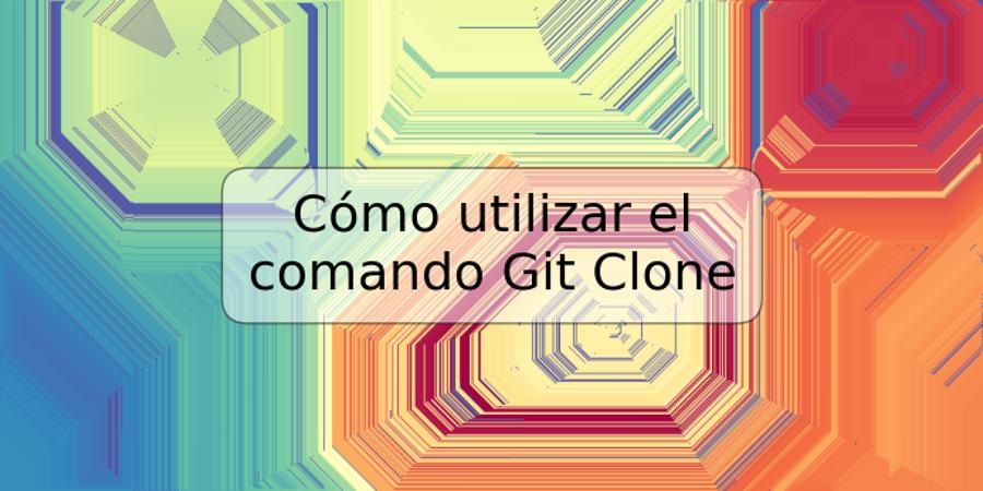 Cómo utilizar el comando Git Clone