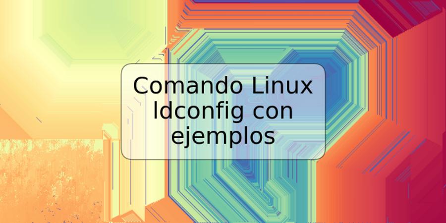 Comando Linux ldconfig con ejemplos