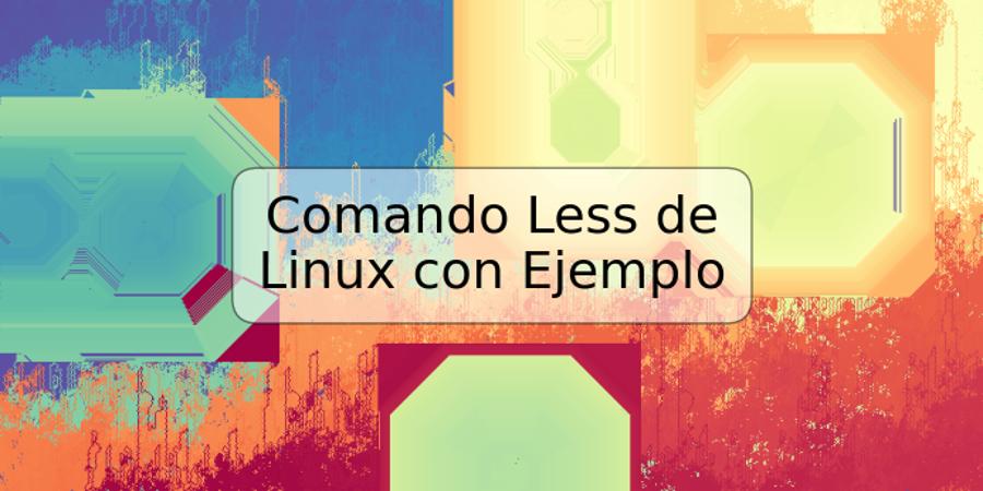 Comando Less de Linux con Ejemplo