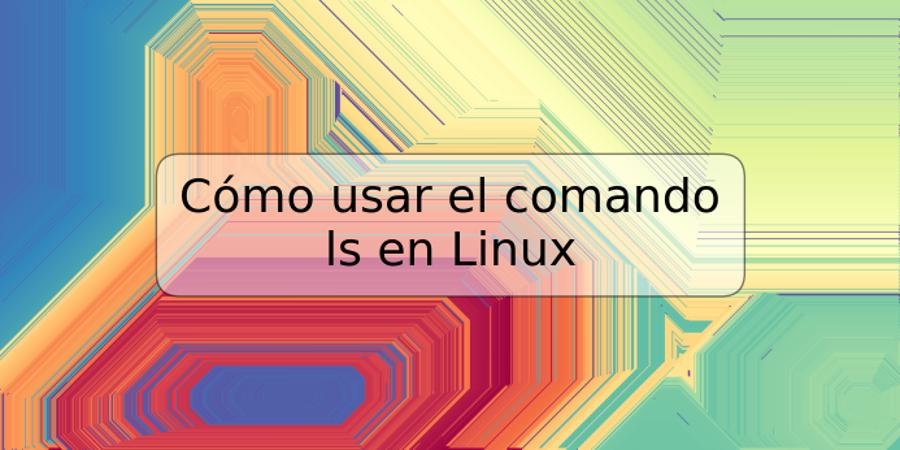 Cómo usar el comando ls en Linux
