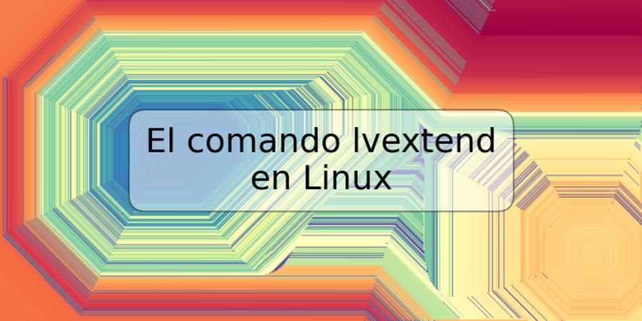 El comando lvextend en Linux