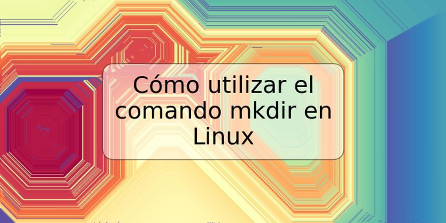 Cómo utilizar el comando mkdir en Linux