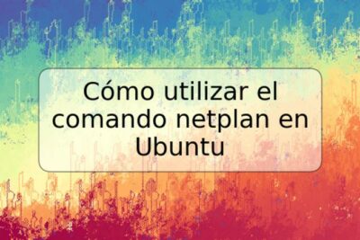 Cómo utilizar el comando netplan en Ubuntu