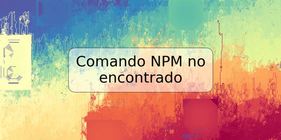 Comando NPM no encontrado