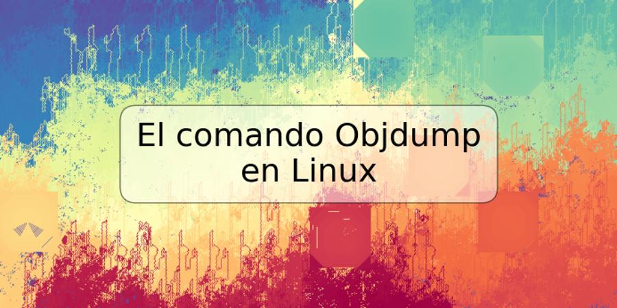 El comando Objdump en Linux