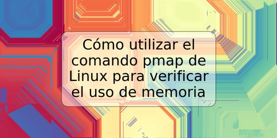 Cómo utilizar el comando pmap de Linux para verificar el uso de memoria