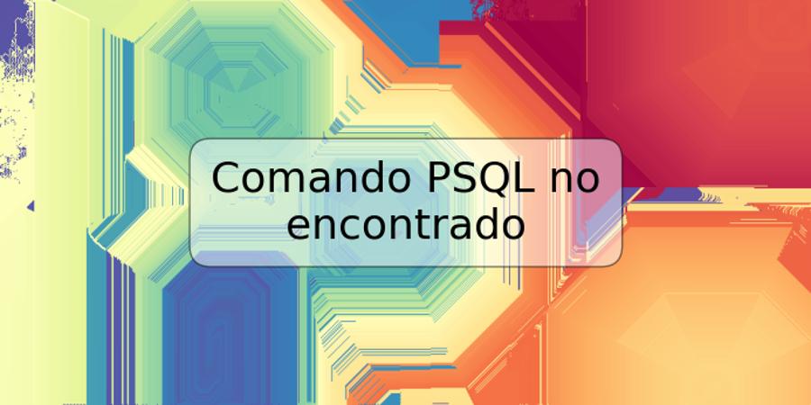 Comando PSQL no encontrado