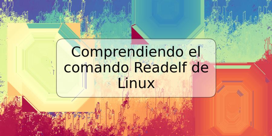 Comprendiendo el comando Readelf de Linux