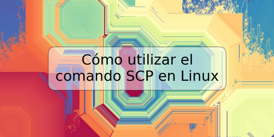 Cómo utilizar el comando SCP en Linux