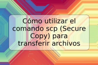 Cómo utilizar el comando scp (Secure Copy) para transferir archivos