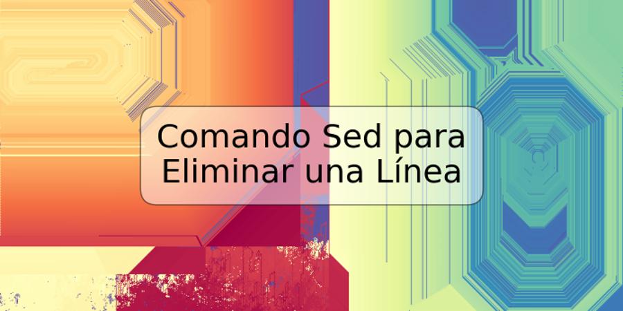 Comando Sed para Eliminar una Línea