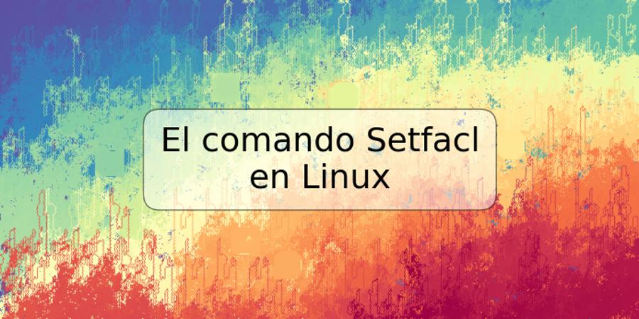 El comando Setfacl en Linux