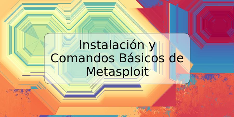 Instalación y Comandos Básicos de Metasploit