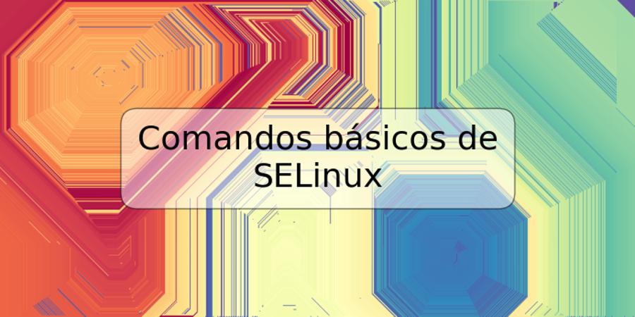 Comandos básicos de SELinux