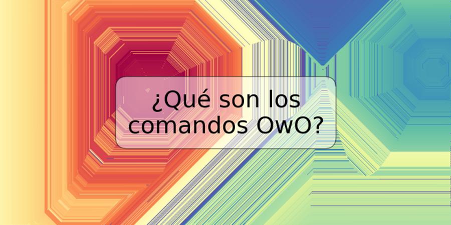 ¿Qué son los comandos OwO?