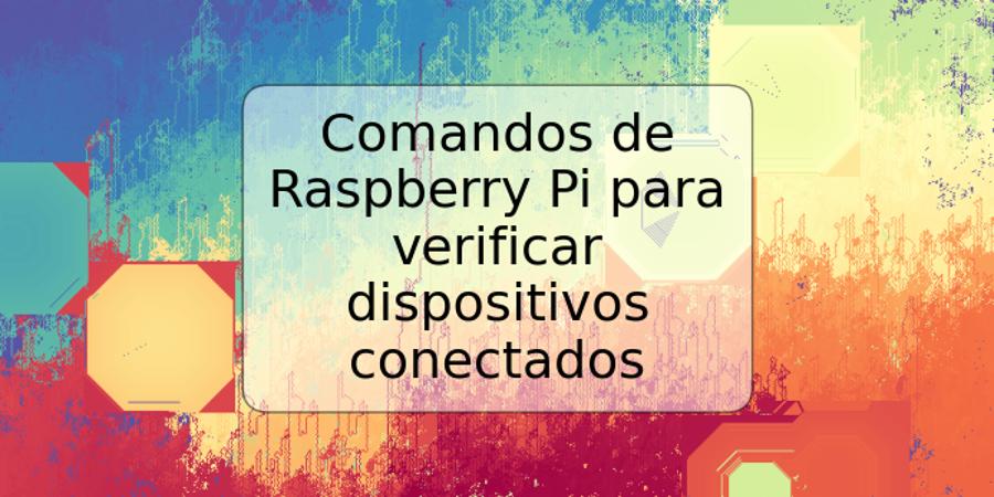 Comandos de Raspberry Pi para verificar dispositivos conectados