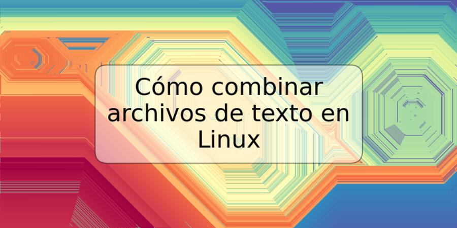 Cómo combinar archivos de texto en Linux